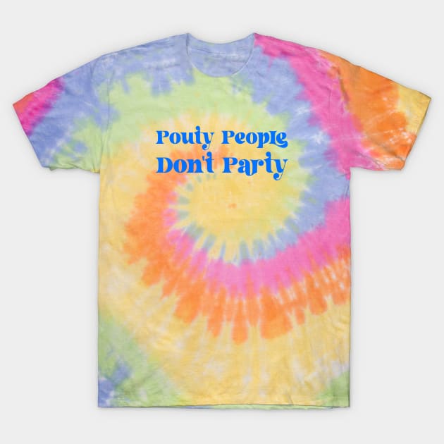 Pouty People Don't Party! T-Shirt by Duds4Fun